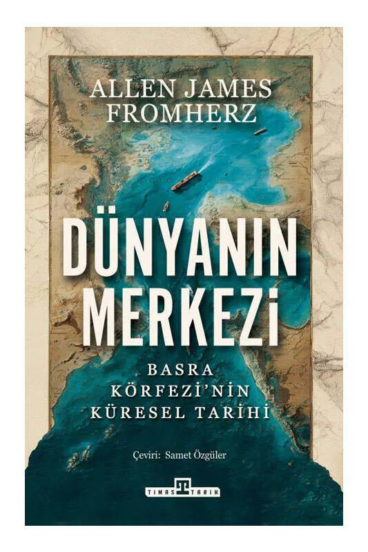 Timaş Tarih Dünyanın Merkezi Basra Körfezinin Küresel Tarihi